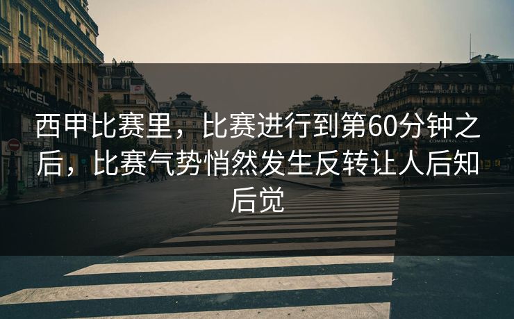 西甲比赛里，比赛进行到第60分钟之后，比赛气势悄然发生反转让人后知后觉